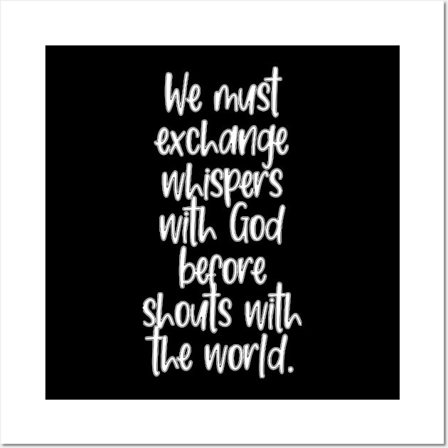 Born Again Christian We Must Exchange Whispers With God Before Shouts With the World Wall Art by StacysCellar